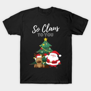 Santa Claus So Claus to You Christmas Gift Happy Holidays Reindeer Jolly Santa Christmas Tree Christmas Mood T-Shirt